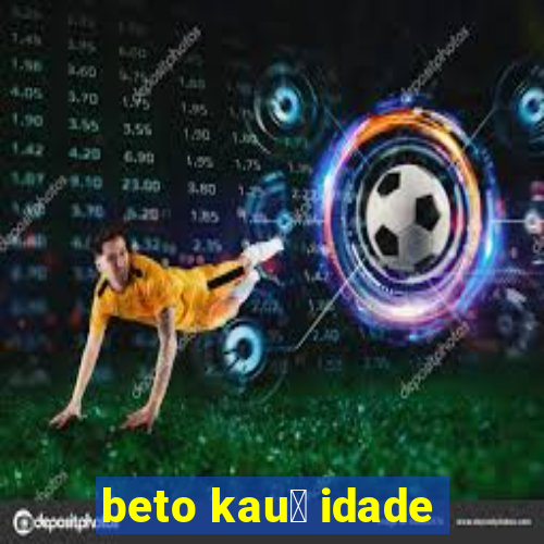 beto kau锚 idade