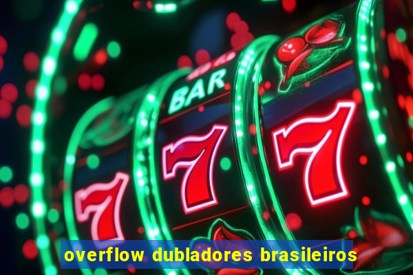 overflow dubladores brasileiros