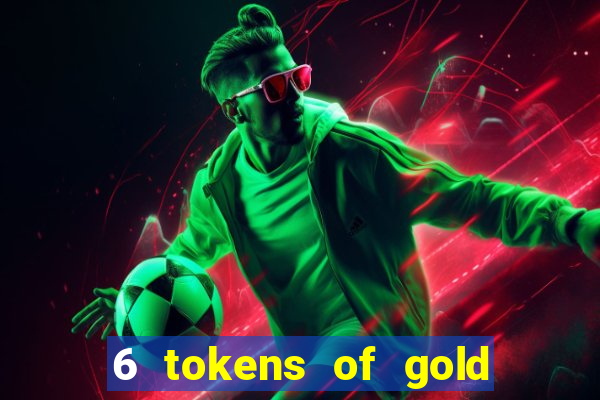 6 tokens of gold casino slot