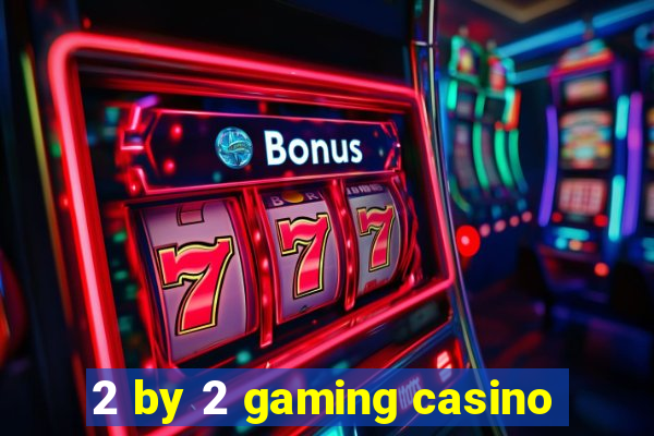 2 by 2 gaming casino