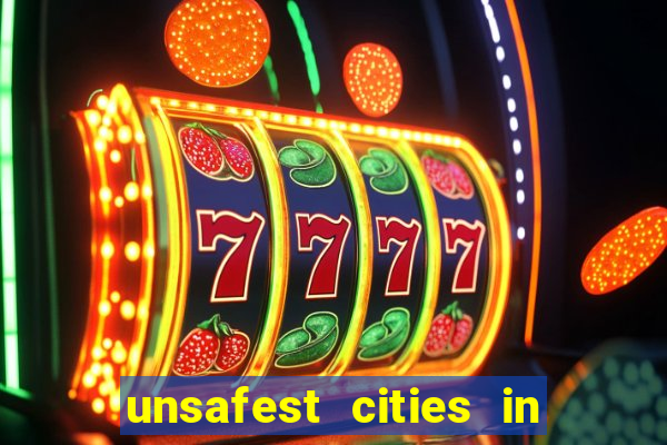 unsafest cities in the us