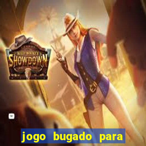 jogo bugado para ganhar dinheiro