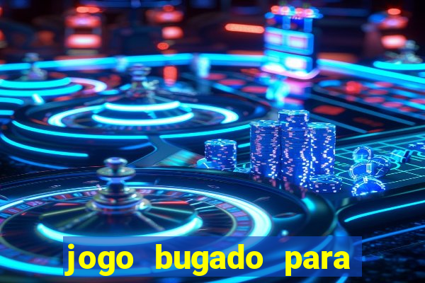 jogo bugado para ganhar dinheiro