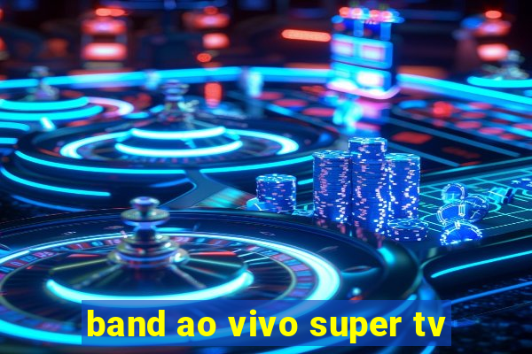 band ao vivo super tv