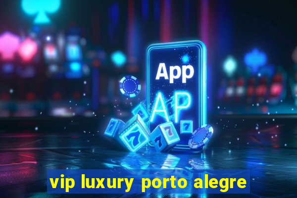 vip luxury porto alegre