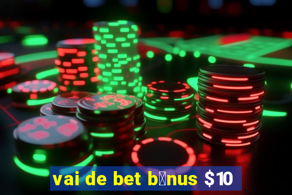 vai de bet b么nus $10