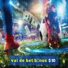 vai de bet b么nus $10