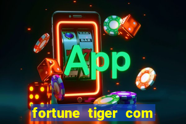 fortune tiger com dinheiro infinito