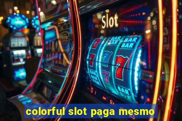 colorful slot paga mesmo