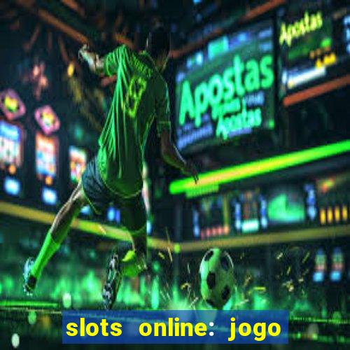 slots online: jogo ca莽a n铆quel