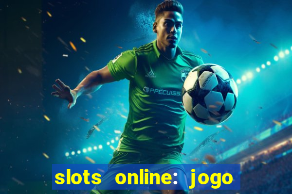 slots online: jogo ca莽a n铆quel