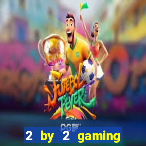 2 by 2 gaming casino sites