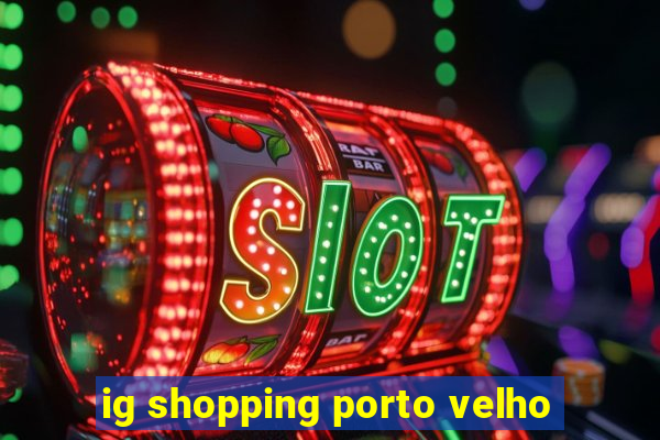 ig shopping porto velho