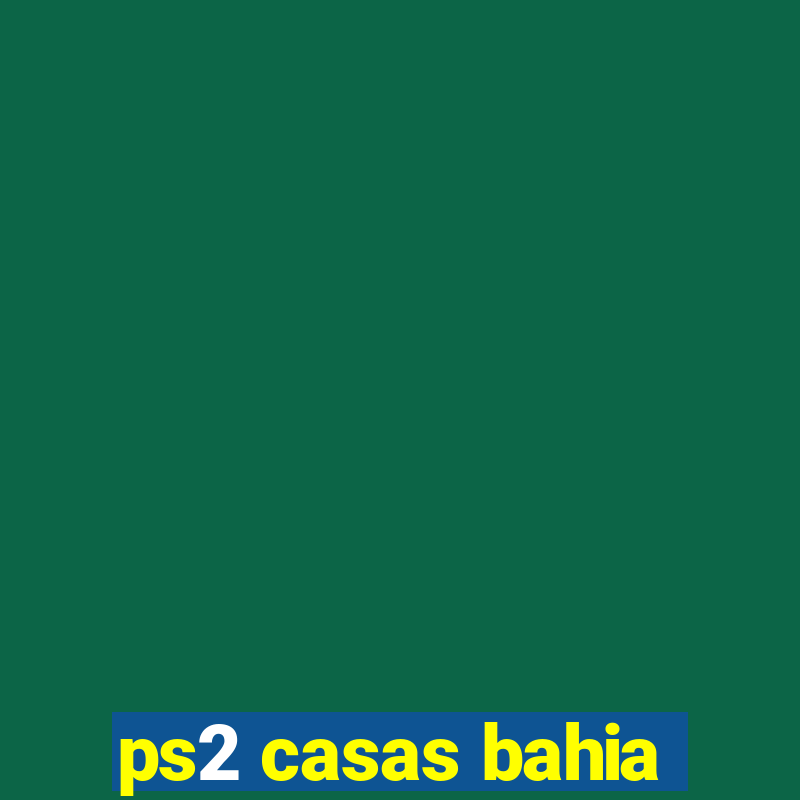 ps2 casas bahia