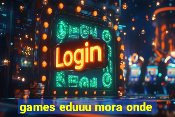 games eduuu mora onde