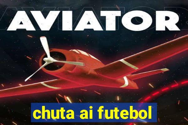 chuta ai futebol