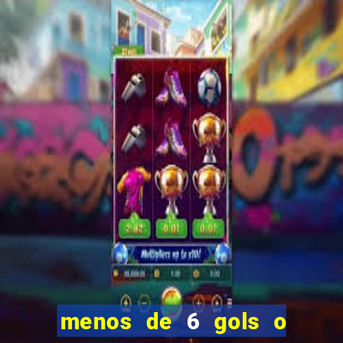 menos de 6 gols o que significa