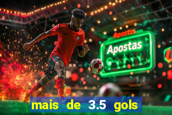 mais de 3.5 gols o que significa