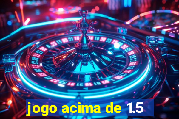 jogo acima de 1.5