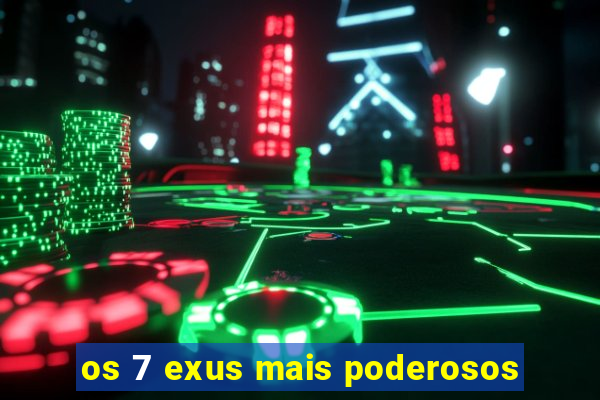 os 7 exus mais poderosos