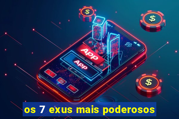 os 7 exus mais poderosos