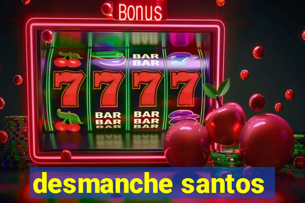 desmanche santos