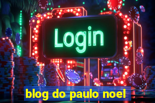 blog do paulo noel