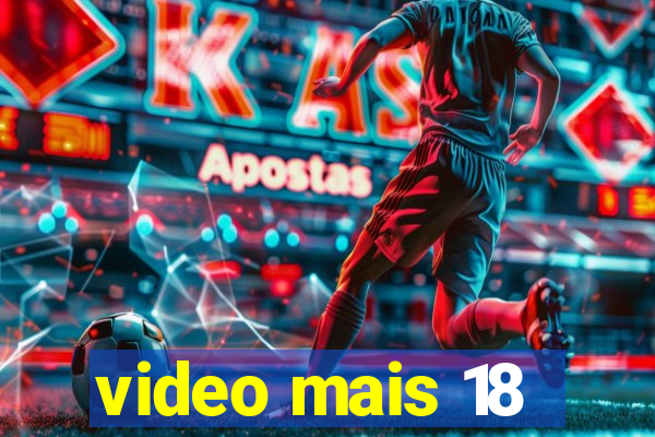 video mais 18