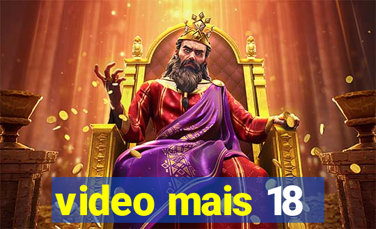 video mais 18