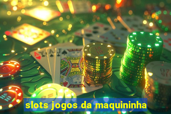 slots jogos da maquininha