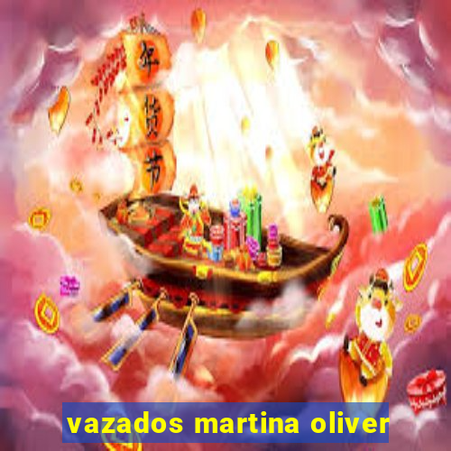 vazados martina oliver