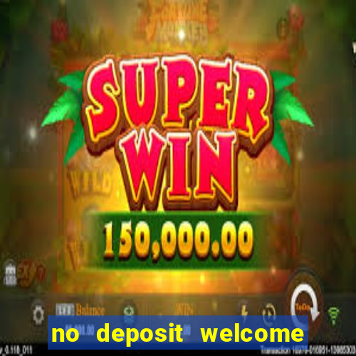 no deposit welcome bonus casino