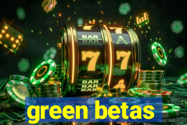 green betas