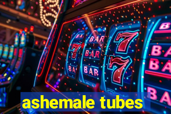 ashemale tubes