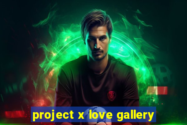 project x love gallery