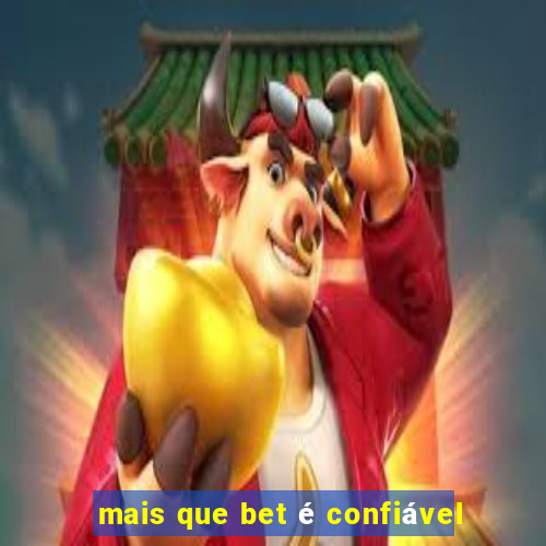 mais que bet é confiável