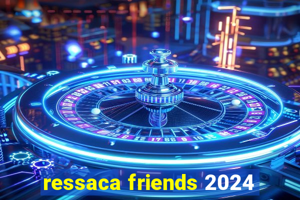 ressaca friends 2024