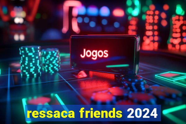 ressaca friends 2024