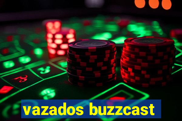 vazados buzzcast