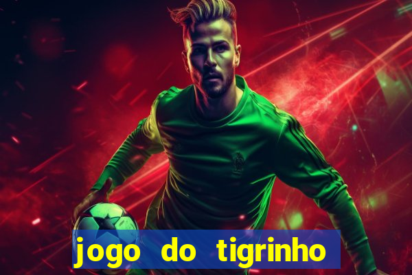 jogo do tigrinho de ganhar dinheiro