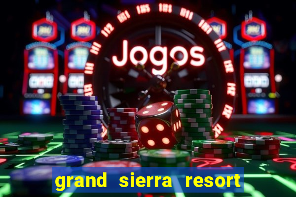 grand sierra resort and casino