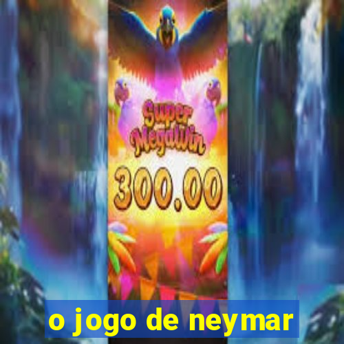 o jogo de neymar