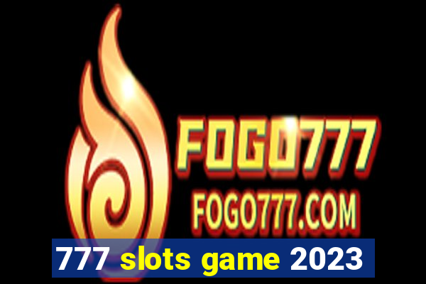 777 slots game 2023