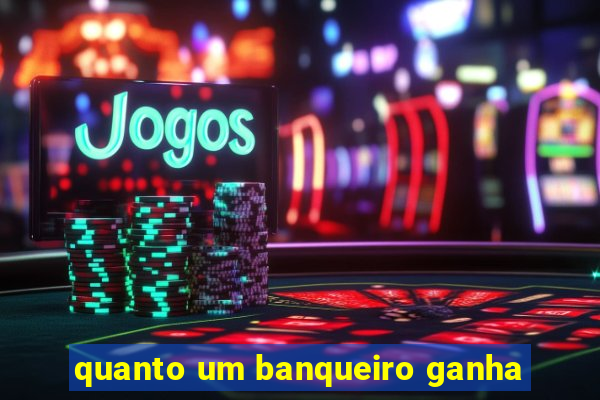 quanto um banqueiro ganha