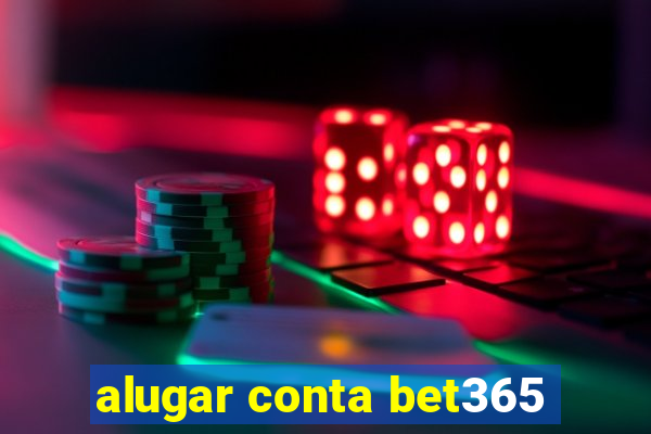 alugar conta bet365