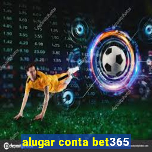 alugar conta bet365