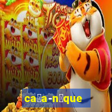 ca莽a-n铆que