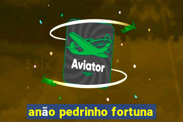 anão pedrinho fortuna