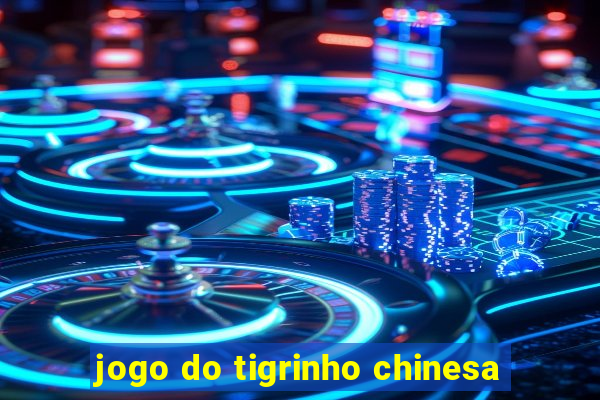 jogo do tigrinho chinesa