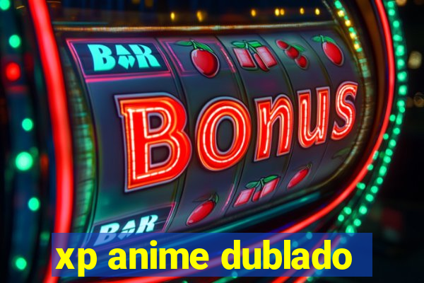 xp anime dublado